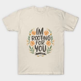 I'm Rooting for You - Encouragement in Every Design T-Shirt